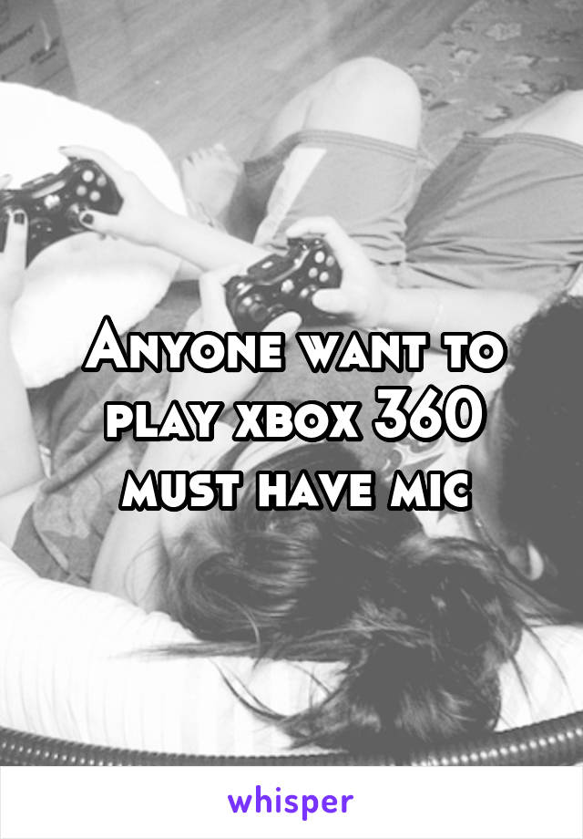 Anyone want to play xbox 360 must have mic