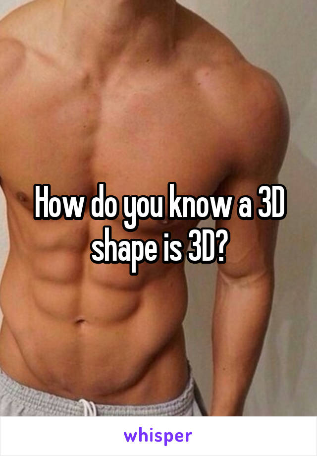 How do you know a 3D shape is 3D?