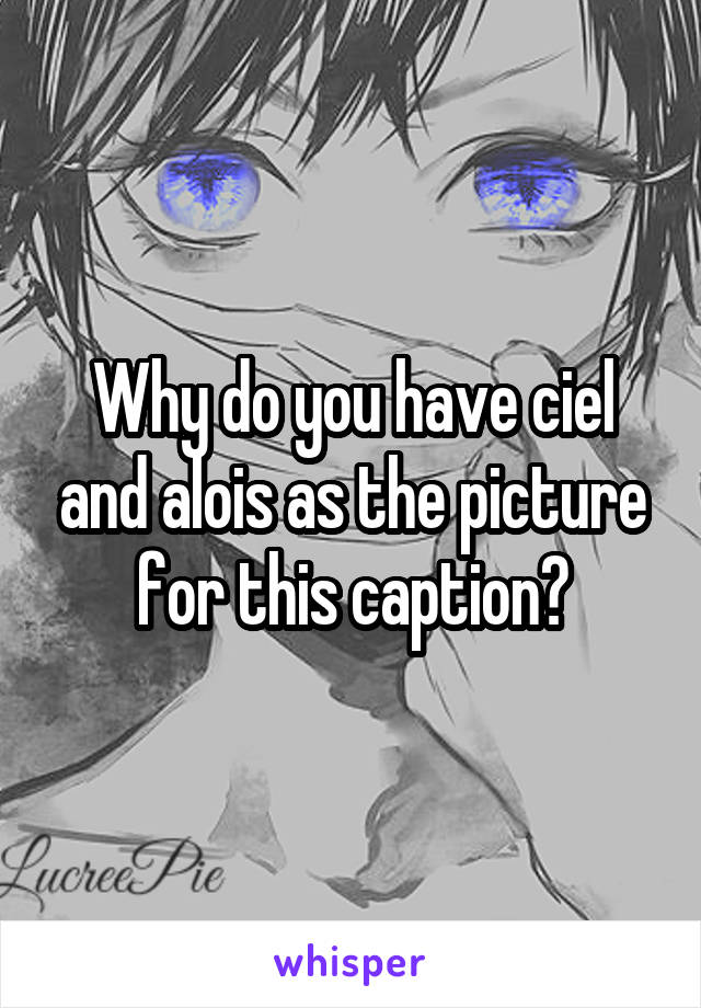 Why do you have ciel and alois as the picture for this caption?