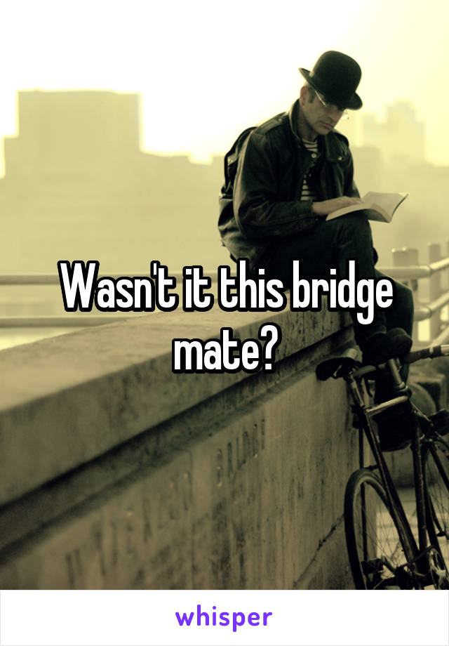 Wasn't it this bridge mate?