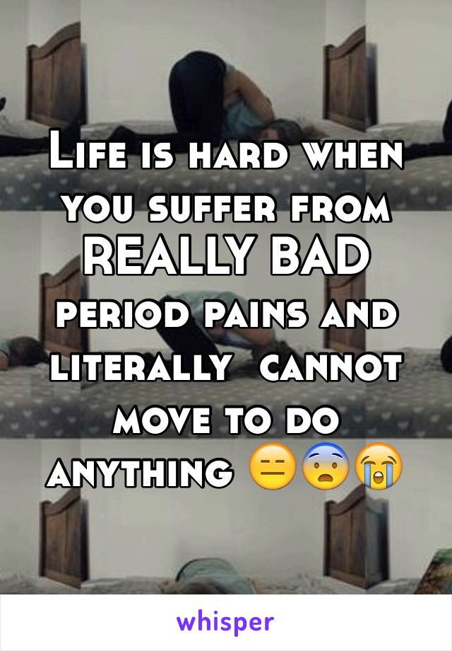 Life is hard when you suffer from REALLY BAD period pains and literally  cannot move to do anything 😑😨😭
