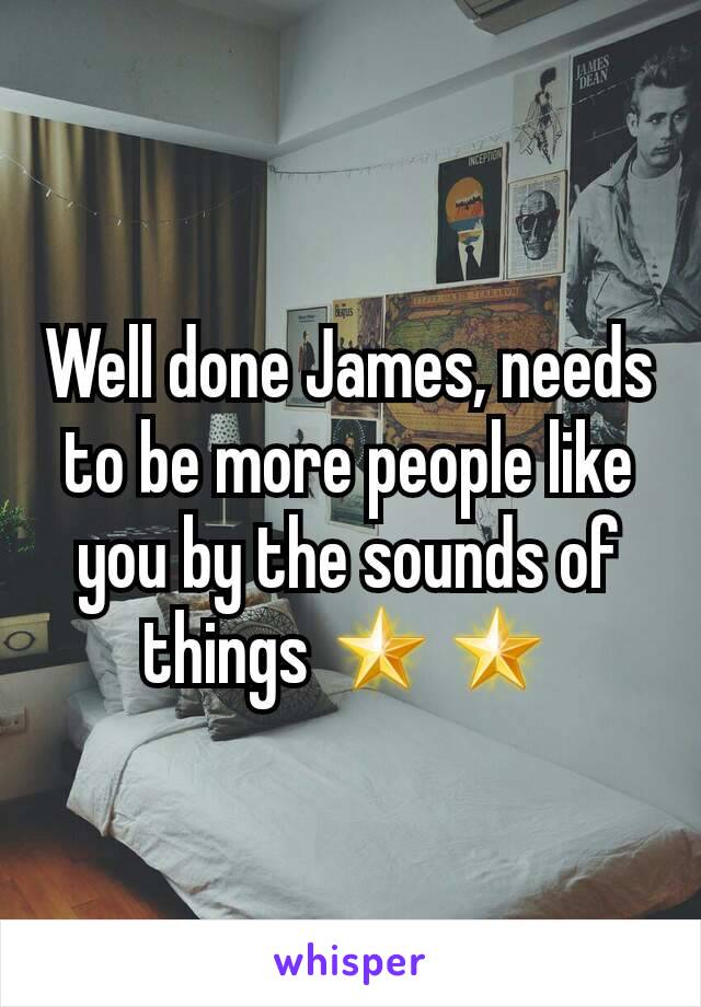 Well done James, needs to be more people like you by the sounds of things 🌟🌟