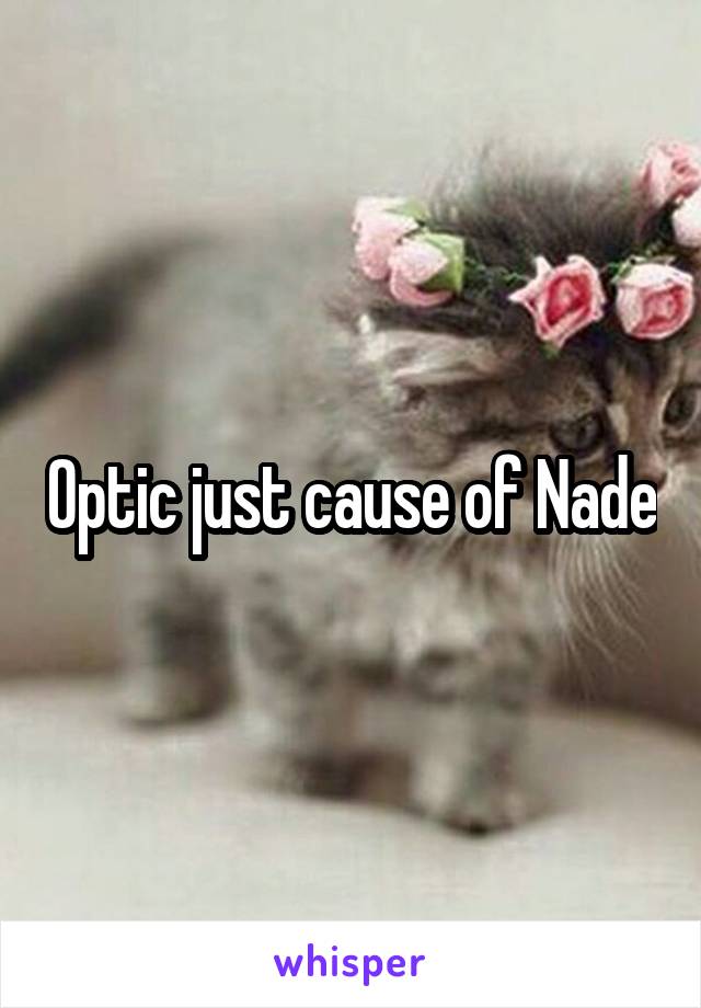 Optic just cause of Nade