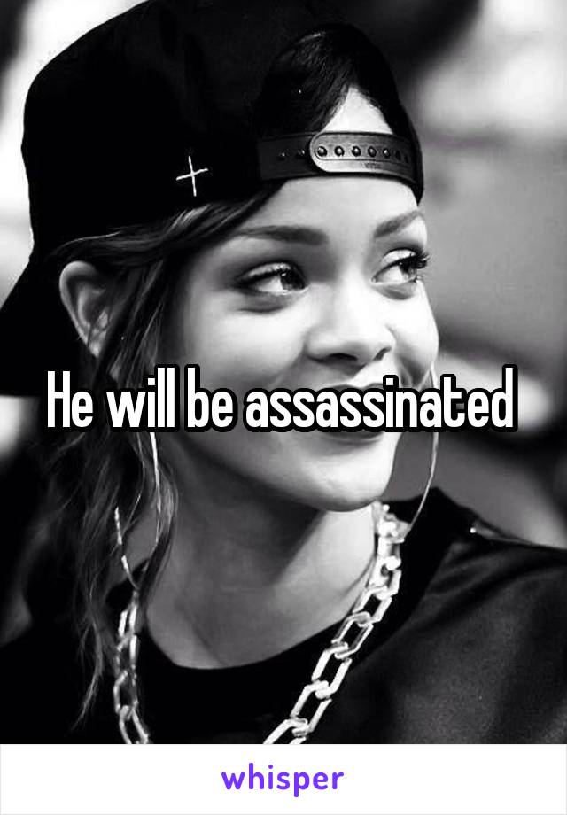 He will be assassinated 