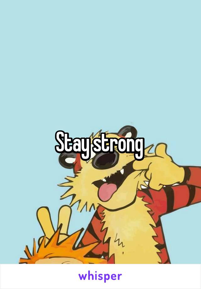 Stay strong 