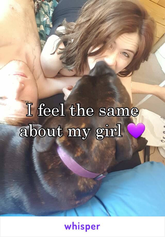 I feel the same about my girl 💜