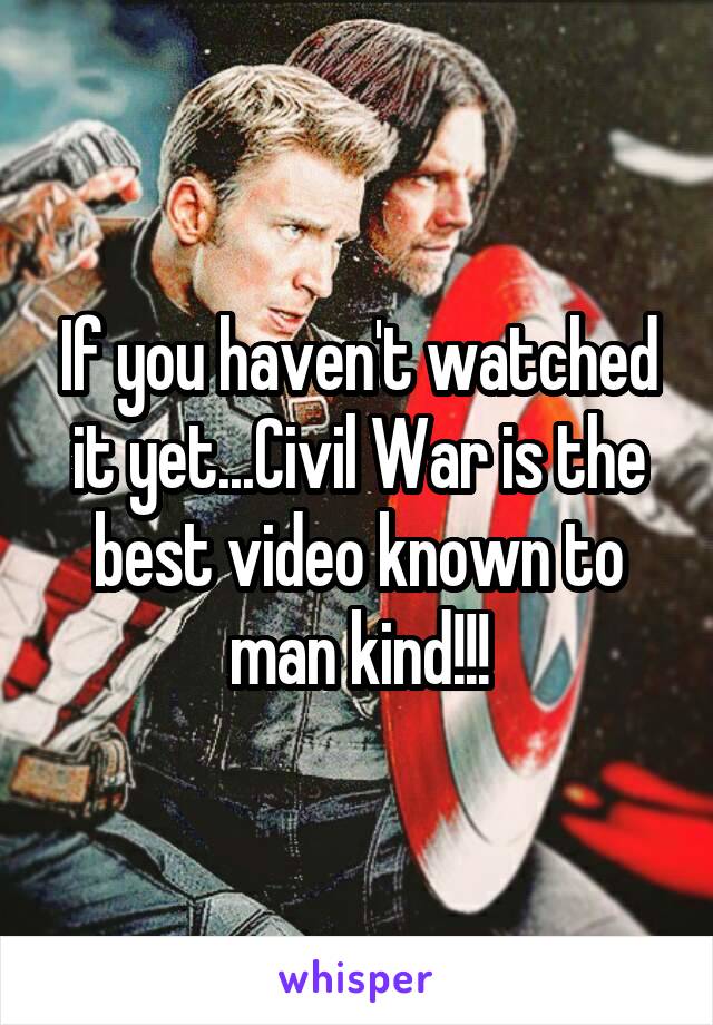 If you haven't watched it yet...Civil War is the best video known to man kind!!!