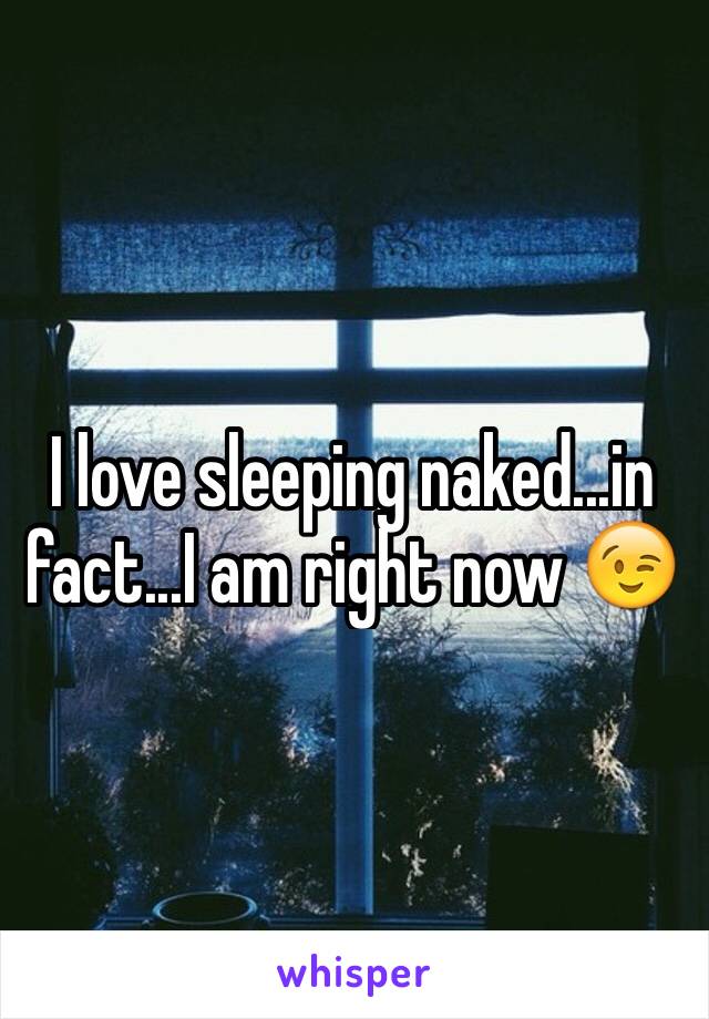 I love sleeping naked...in fact...I am right now 😉