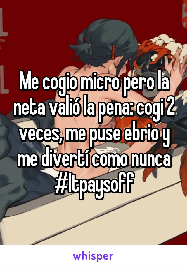 Me cogio micro pero la neta valió la pena: cogi 2 veces, me puse ebrio y me divertí como nunca #Itpaysoff