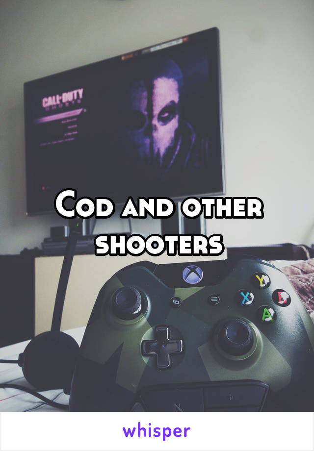 Cod and other shooters