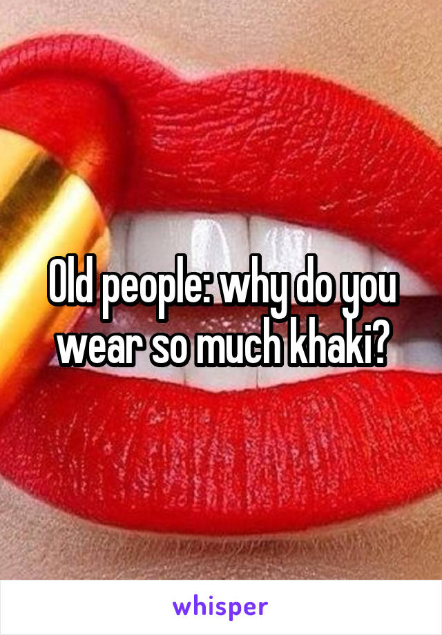 Old people: why do you wear so much khaki?