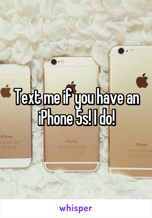 Text me if you have an iPhone 5s! I do!