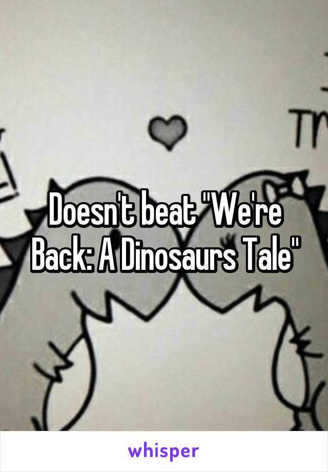 Doesn't beat "We're Back: A Dinosaurs Tale"