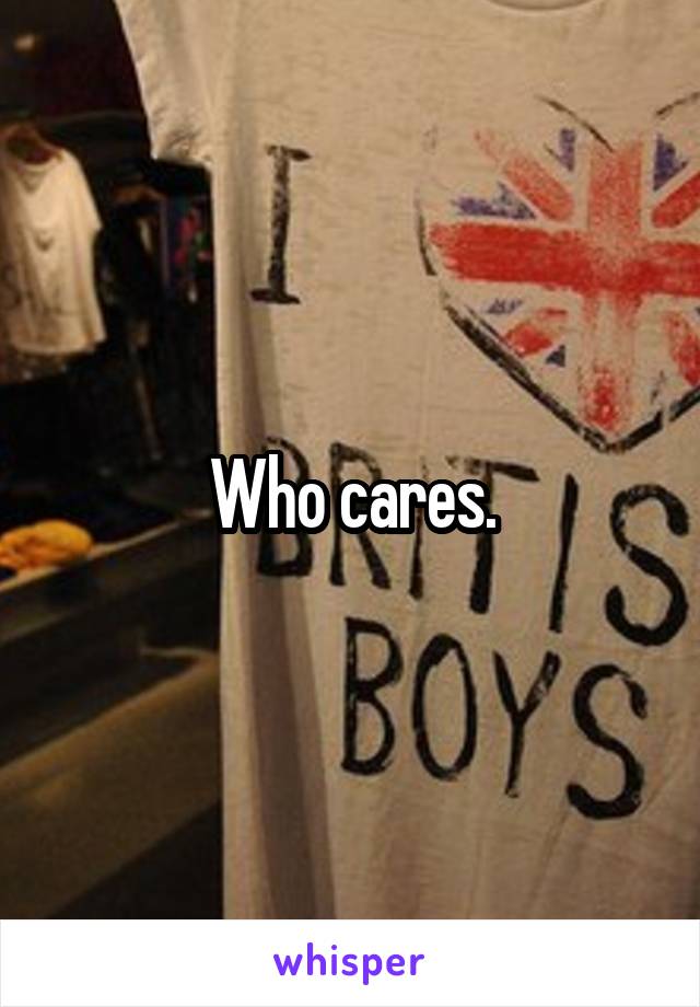 Who cares.