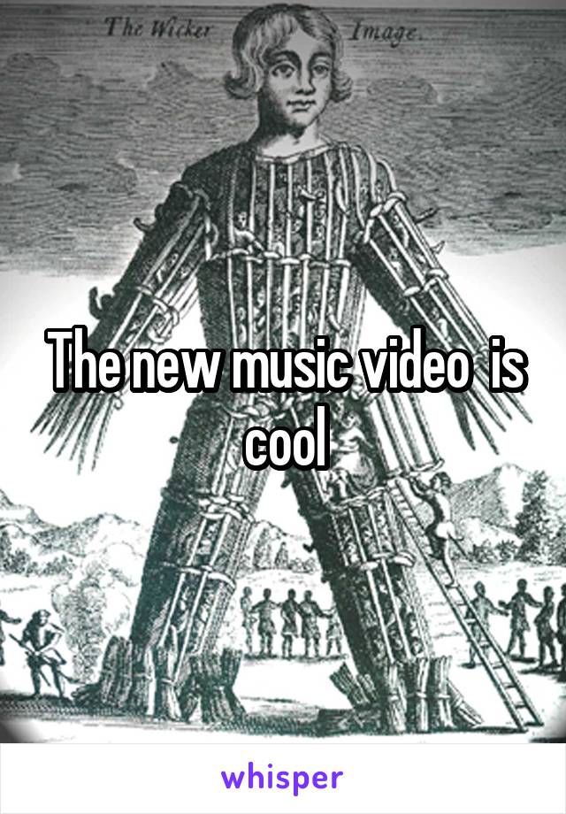 The new music video  is cool