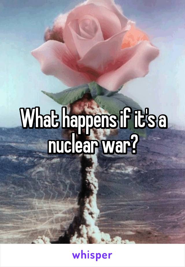 What happens if it's a nuclear war?