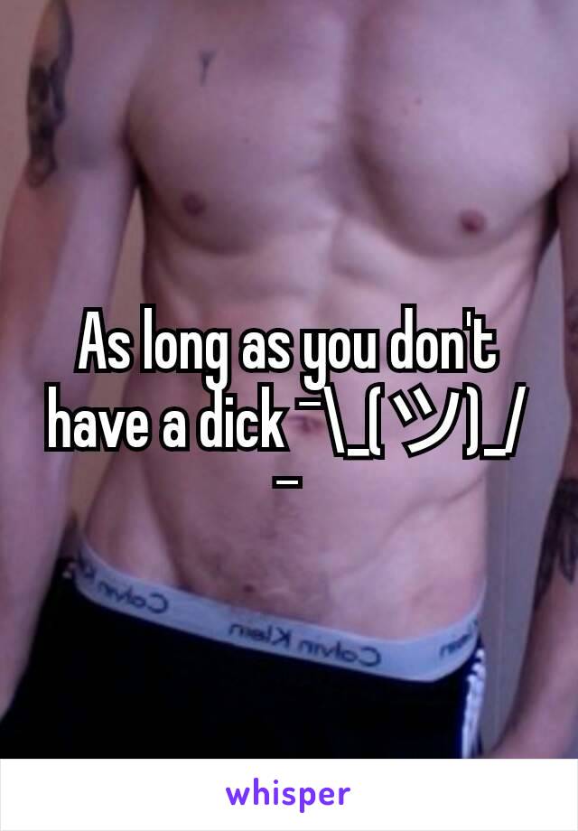 As long as you don't have a dick ¯\_(ツ)_/¯