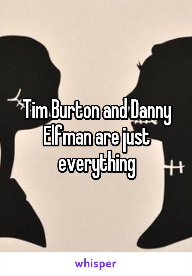 Tim Burton and Danny Elfman are just everything