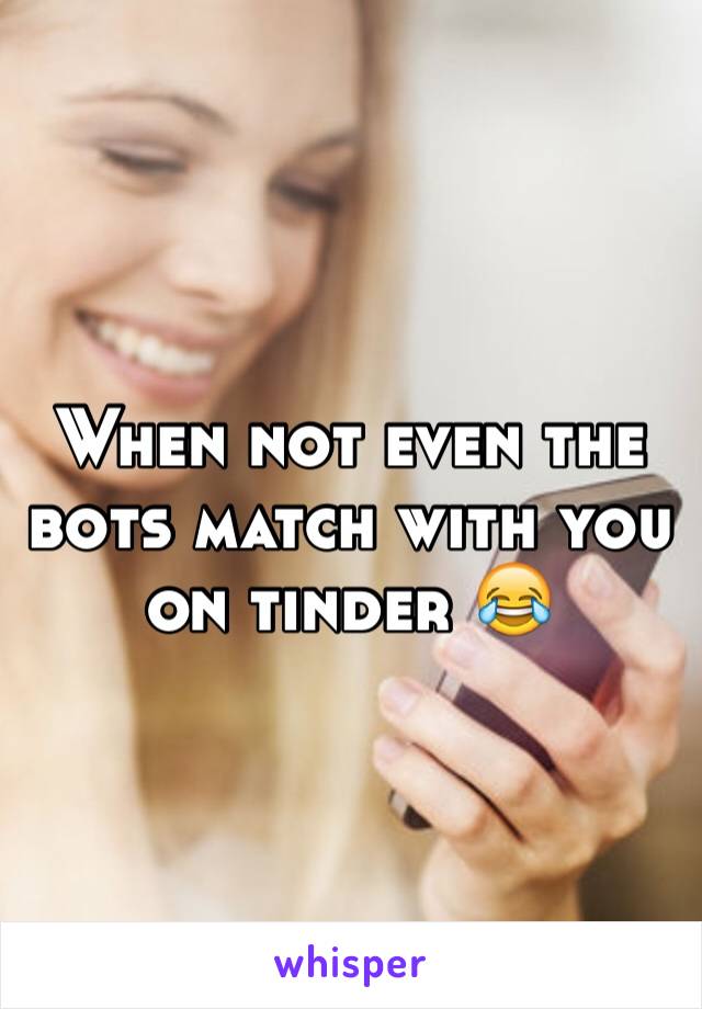 When not even the bots match with you on tinder 😂