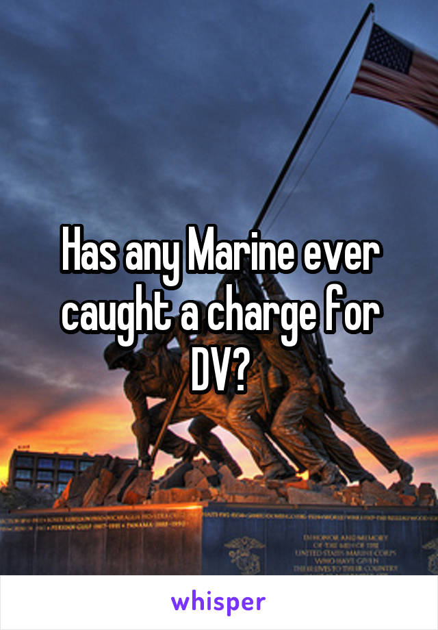 Has any Marine ever caught a charge for DV?