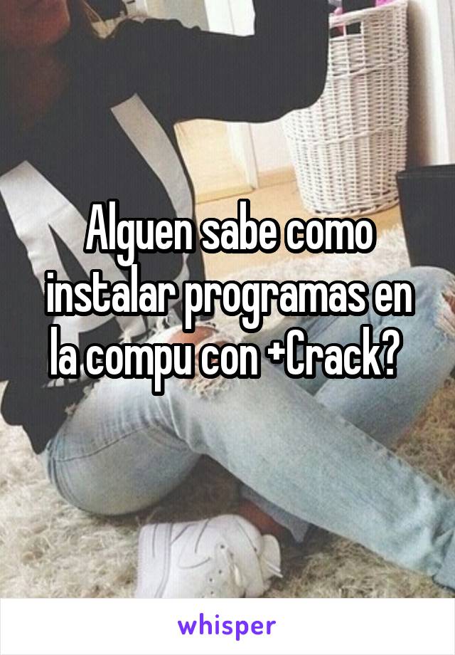 Alguen sabe como instalar programas en la compu con +Crack? 
