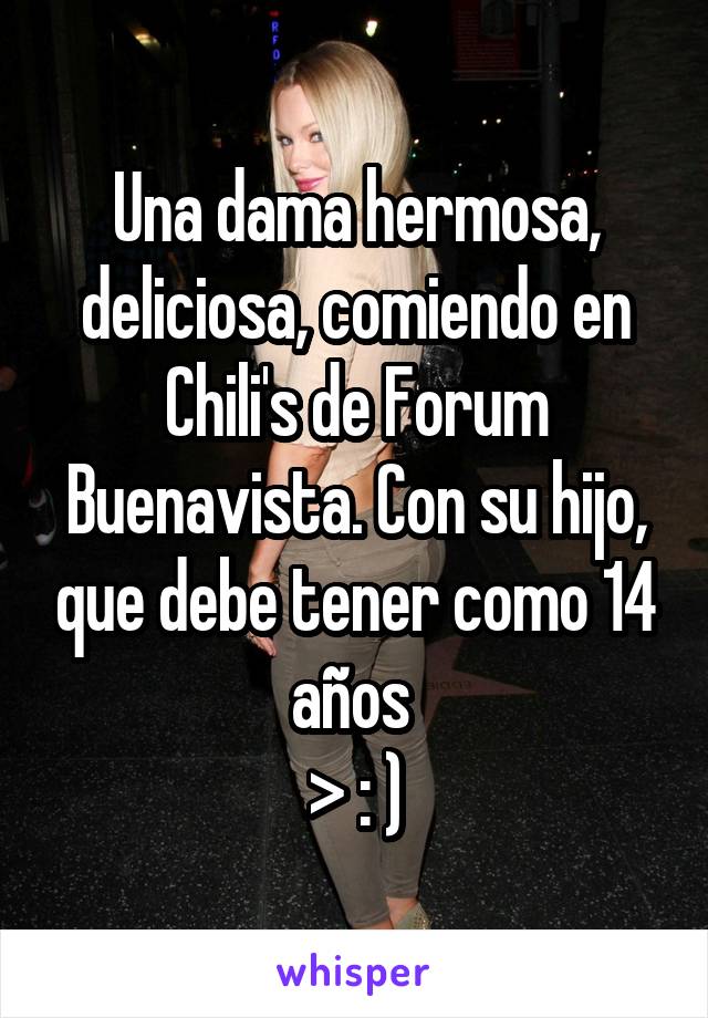 Una dama hermosa, deliciosa, comiendo en Chili's de Forum Buenavista. Con su hijo, que debe tener como 14 años 
> : )