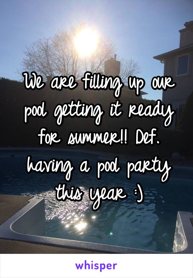 We are filling up our pool getting it ready for summer!! Def. having a pool party this year :)