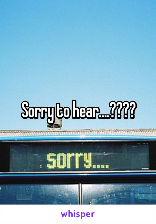 Sorry to hear....????