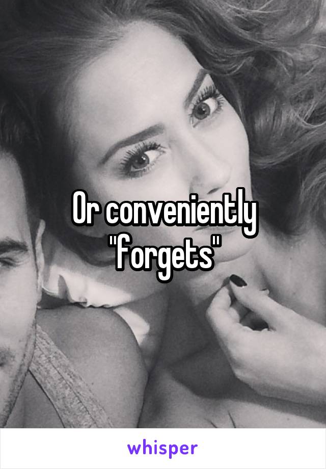 Or conveniently "forgets"