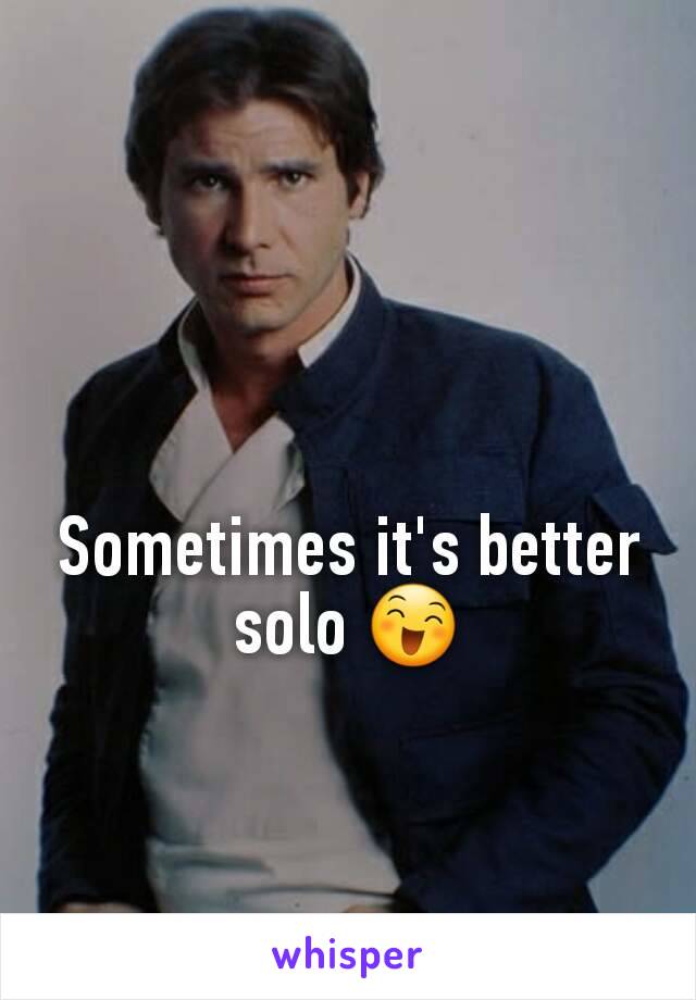 Sometimes it's better solo 😄