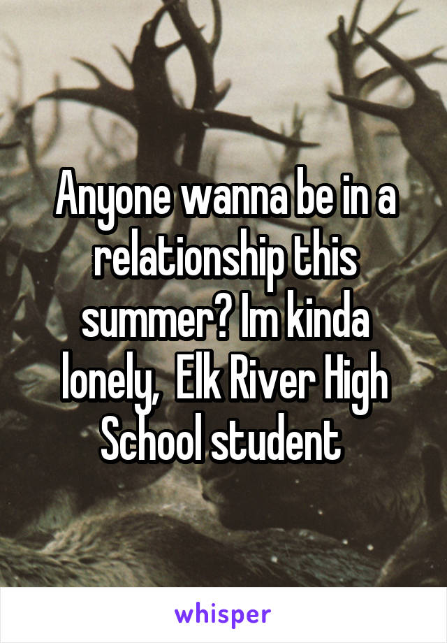 Anyone wanna be in a relationship this summer? Im kinda lonely,  Elk River High School student 