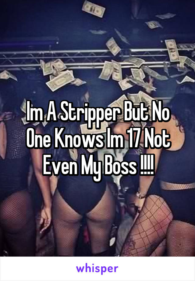 Im A Stripper But No One Knows Im 17 Not Even My Boss !!!!