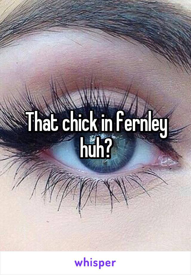 That chick in fernley huh?