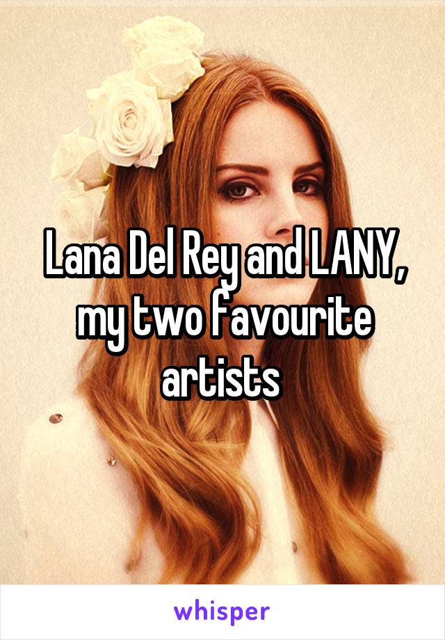 Lana Del Rey and LANY, my two favourite artists 