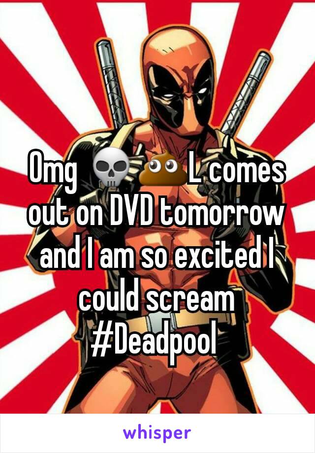 Omg 💀💩L comes out on DVD tomorrow and I am so excited I could scream #Deadpool 