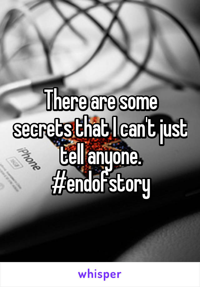 There are some secrets that I can't just tell anyone.
#endofstory