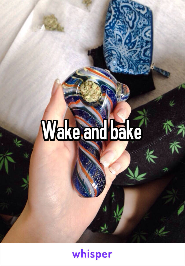 Wake and bake 