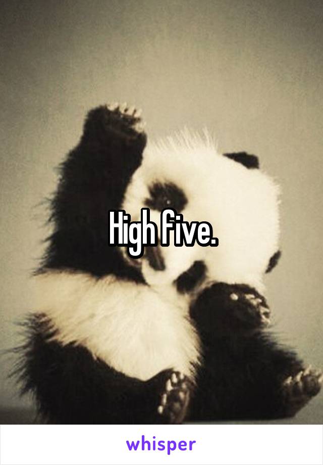 High five.