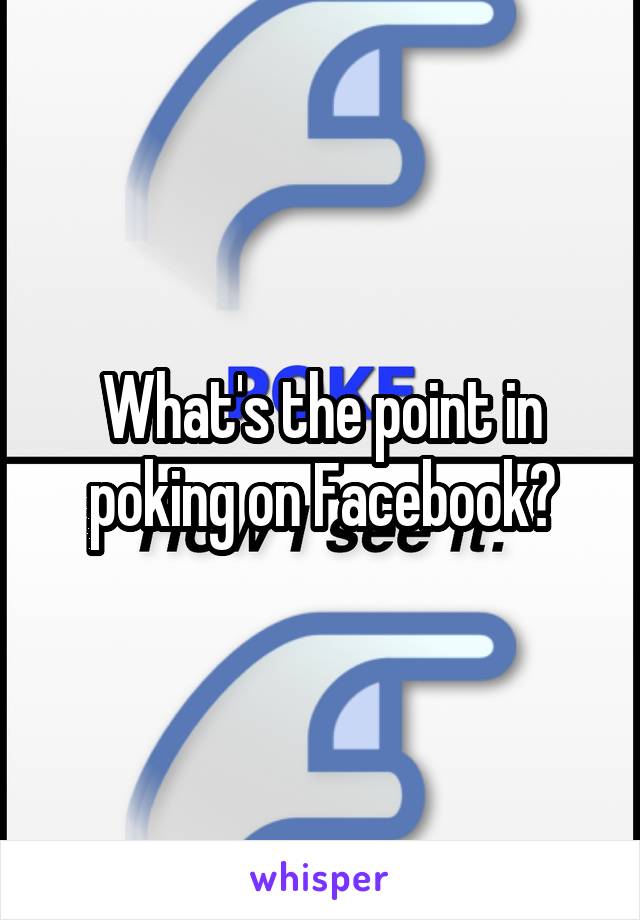 What's the point in poking on Facebook?