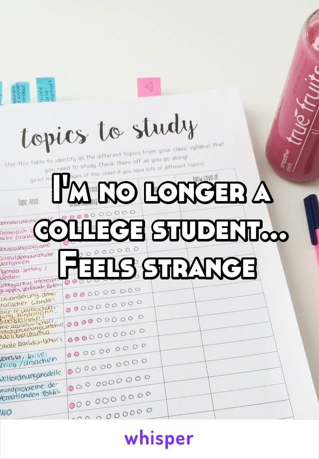 I'm no longer a college student... Feels strange 