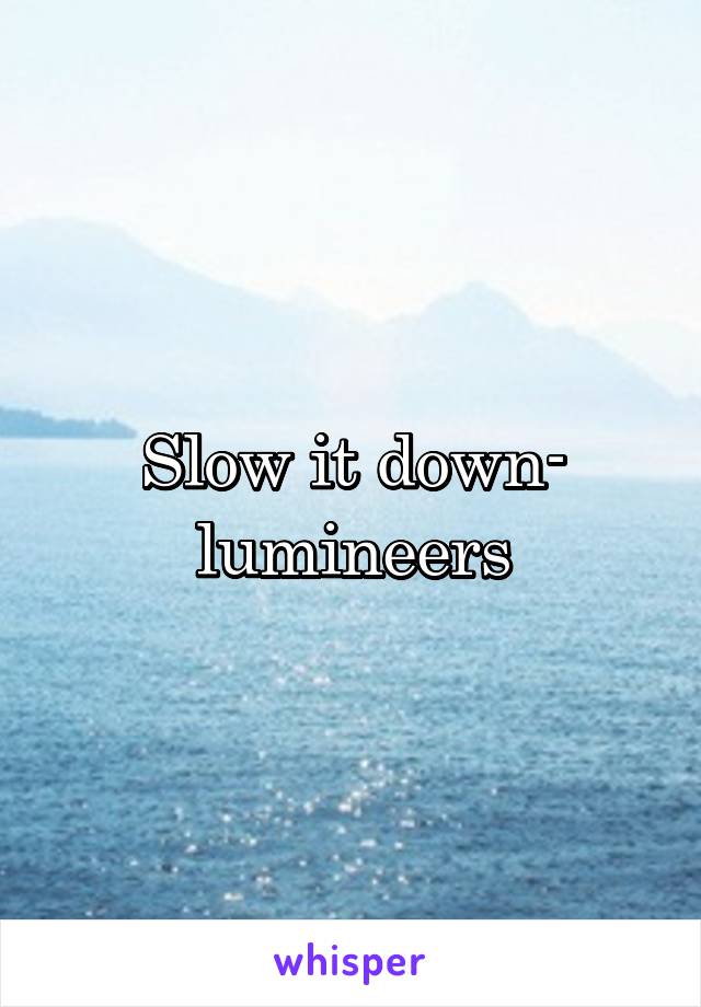 Slow it down- lumineers