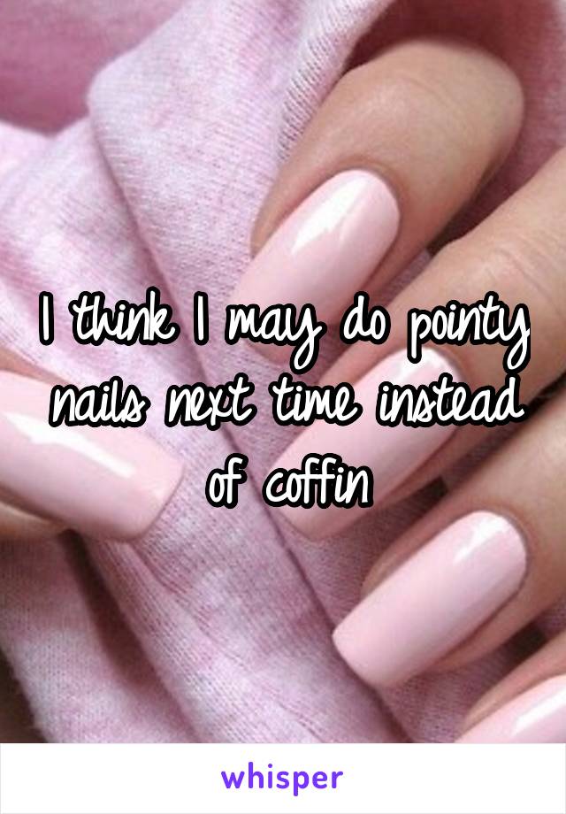 I think I may do pointy nails next time instead of coffin