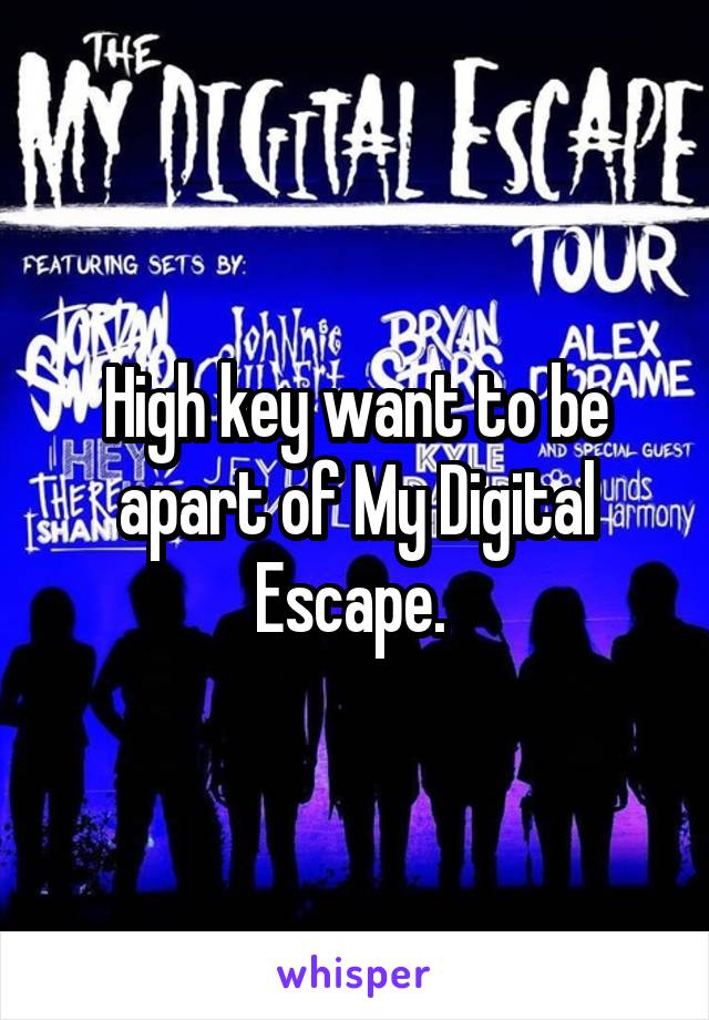 High key want to be apart of My Digital Escape. 