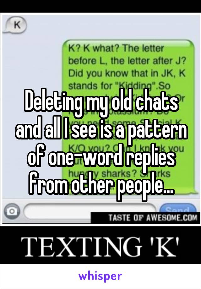 Deleting my old chats and all I see is a pattern of one-word replies from other people...