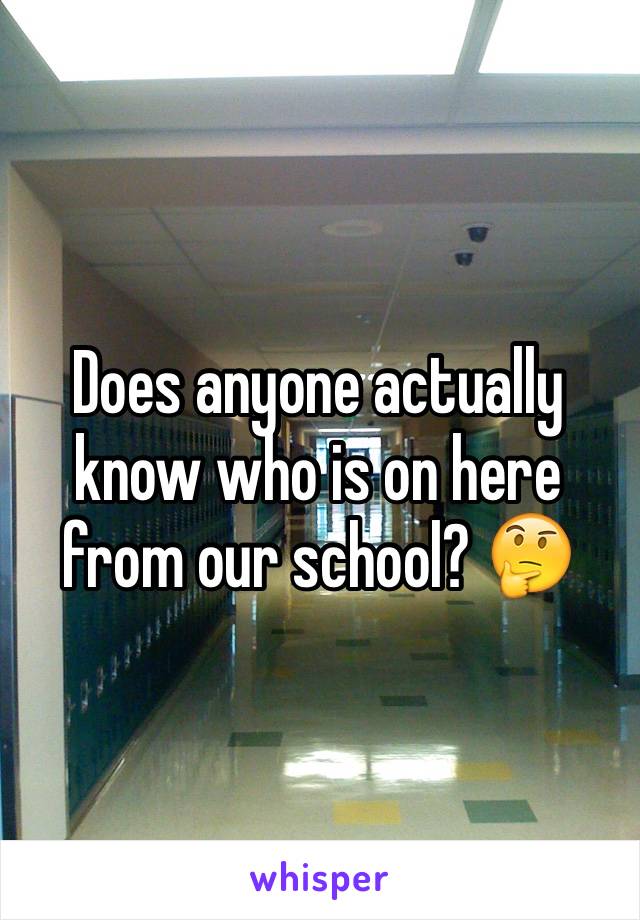 Does anyone actually know who is on here from our school? 🤔