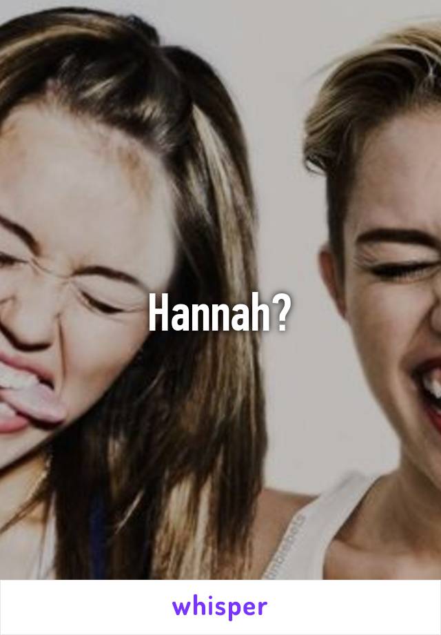 Hannah?