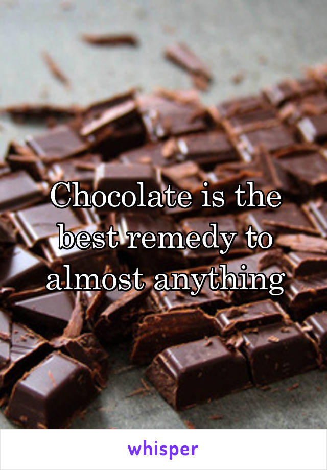 Chocolate is the best remedy to almost anything