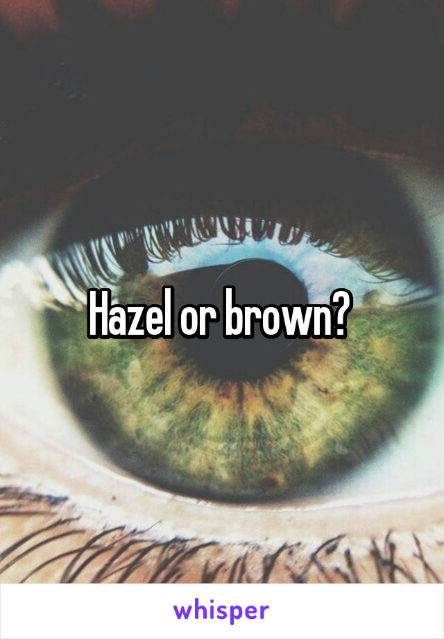 Hazel or brown? 