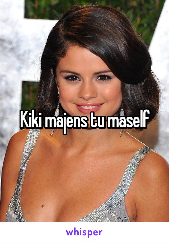 Kiki majens tu maself