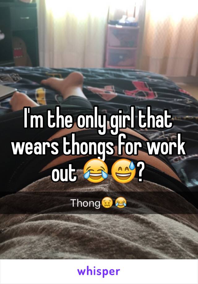 I'm the only girl that wears thongs for work out 😂😅?